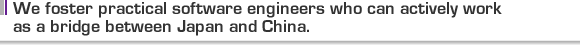 We foster practical software engineers who can actively work as a bridge between Japan and China.